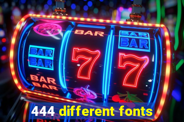 444 different fonts